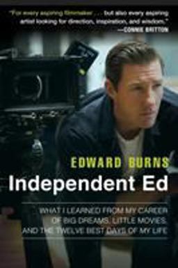 Independent Ed What I Learned from My Career of Big Dreams, Little Movies, and the Twelve Best Days of My Life  9781592409334 Front Cover