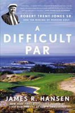 Difficult Par Robert Trent Jones Sr. and the Making of Modern Golf  9781592409396 Front Cover