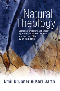 Natural Theology Comprising Nature and Grace by Professor Dr. Emil Brunner and the Reply No! by Dr. Karl Barth  9781592441129 Front Cover