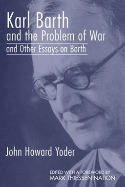 Karl Barth and the Problem of War, and Other Essays on Barth Karl Barth and the Problem of War, and Other Essays on Barth