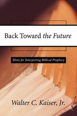 Back Toward the Future Hints for Interpreting Biblical Prophecy  9781592444489 Front Cover