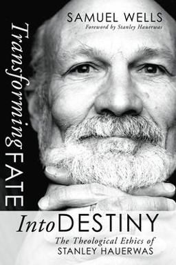 Transforming Fate into Destiny The Theological Ethics of Stanley Hauerwas  9781592445745 Front Cover