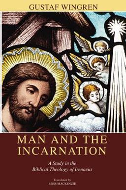 Man and the Incarnation A Study in the Biblical Theology of Irenaeus  9781592448562 Front Cover