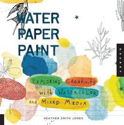 Water Paper Paint Exploring Creativity with Watercolor and Mixed Media  9781592536559 Front Cover