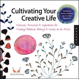 Cultivating Your Creative Life Exercises, Activities, and Inspiration for Finding Balance, Beauty, and Success As an Artist  9781592537860 Front Cover