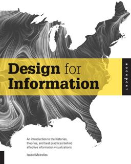 Design for Information An Introduction to the Histories, Theories, and Best Practices Behind Effective Information Visualizations  9781592538065 Front Cover