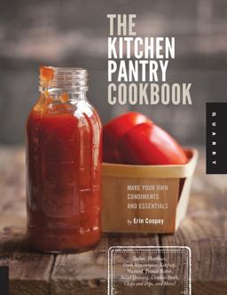Kitchen Pantry Cookbook Make Your Own Condiments and Essentials - Tastier, Healthier, Fresh Mayonnaise, Ketchup, Mustard, Peanut Butter, Salad Dressing, Chicken Stock, Chips and Dips, and More!  9781592538430 Front Cover