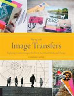 Playing with Image Transfers Exploring Creative Imagery for Use in Art, Mixed Media, and Design  9781592538560 Front Cover