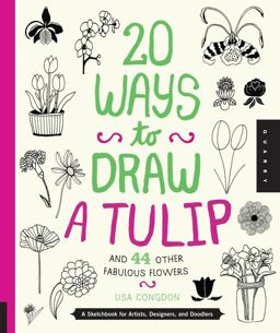 20 Ways to Draw a Tulip and 44 Other Fabulous Flowers A Sketchbook for Artists, Designers, and Doodlers  9781592538867 Front Cover