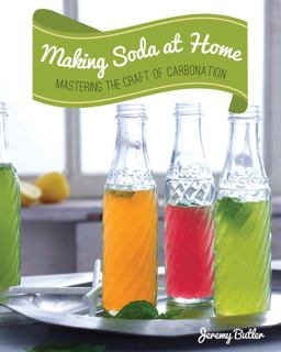 Making Soda at Home Mastering the Craft of Carbonation: Healthy Recipes You Can Make with or Without a Soda Machine  9781592539130 Front Cover