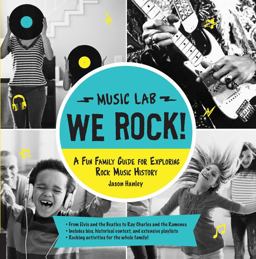 We Rock! (Music Lab) A Fun Family Guide for Exploring Rock Music History: from Elvis and the Beatles to Ray Charles and the Ramones, Includes Bios, Historical Context, Extensive Playlists, and Rocking Activities for the Whole Family!  9781592539215 Front Cover