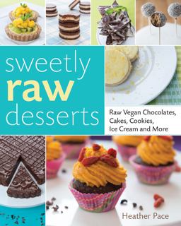 Sweetly Raw Desserts Raw Vegan Chocolates, Cakes, Cookies, Ice Cream, and More  9781592539789 Front Cover