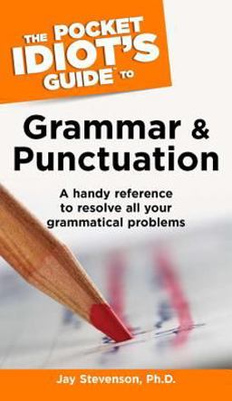 Pocket Idiot's Guide to Grammar and Punctuation A Handy Reference to Resolve All Your Grammatical Problems  9781592573936 Front Cover