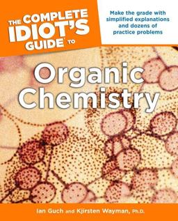 Complete Idiot's Guide to Organic Chemistry Make the Grade with Simplified Explanations and Dozens of Practice Problems  9781592577538 Front Cover