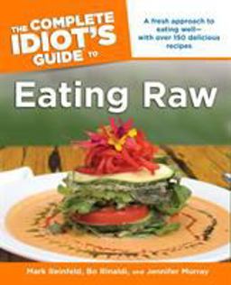 Complete Idiot's Guide to Eating Raw A Fresh Approach to Eating Well with over 150 Delicious Recipes  9781592577712 Front Cover