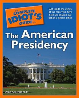 The Complete Idiot's Guide to the American Presidency The Complete Idiot's Guide to the American Presidency