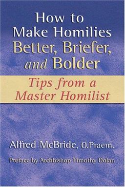 How to Make Homilies Better, Briefer, and Bolder Tips from a Master Homilist  9781592761982 Front Cover