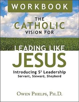 Catholic Vision for Leading Like Jesus Workbook Introducing S3 Leadership Servant, Steward, Shepherd  9781592766437 Front Cover