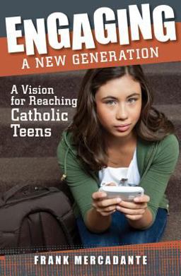 Engaging a New Generation A Vision for Reaching Catholic Teens  9781592767229 Front Cover