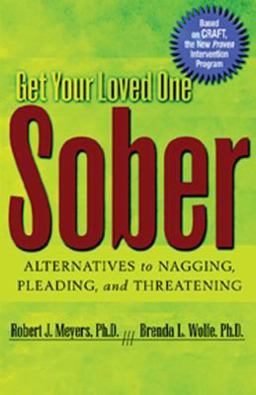 Get Your Loved One Sober Alternatives to Nagging, Pleading, and Threatening  9781592850815 Front Cover