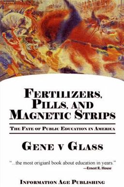 Fertilizers, Pills,and Magnetic Strips The Fate of Public Education in America  9781593118921 Front Cover