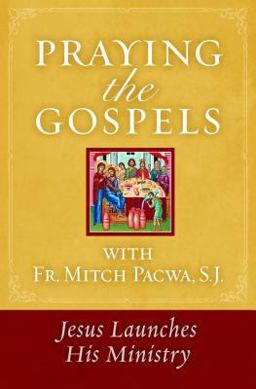 Praying the Gospels with Fr. Mitch Pacwa, SJ Jesus Launches His Ministry 1st 9781593252687 Front Cover