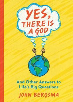 Yes, There Is a God... and Other Answers to Life's Big Questions
