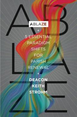 Ablaze 5 Essential Paradigm Shifts for Parish Renewal  9781593253646 Front Cover