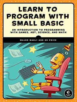 Learn to Program with Small Basic An Introduction to Programming with Games, Art, Science, and Math  9781593277024 Front Cover