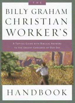 Billy Graham Christian Worker's Handbook A Topical Guide with Biblical Answers to the Urgent Concerns of Our Day  9781593280369 Front Cover