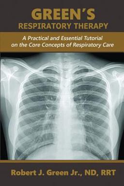 Green's Respiratory Therapy A Practical and Essential Tutorial on the Core Concepts of Respiratory Care  9781593309343 Front Cover