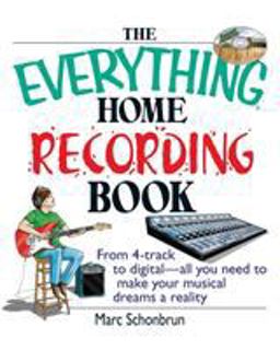 Everything Home Recording Book From 4-Track to Digital--all You Need to Make Your Musical Dreams a Reality  9781593371388 Front Cover