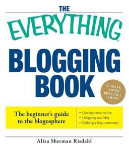 Everything Blogging Book Publish Your Ideas, Get Feedback, and Create Your Own Worldwide Network 2nd 9781593375898 Front Cover