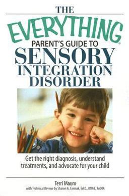 Parent's Guide to Sensory Integration Disorder Get the Right Diagnosis, Understand Treatments, and Advocate for Your Child  9781593377144 Front Cover