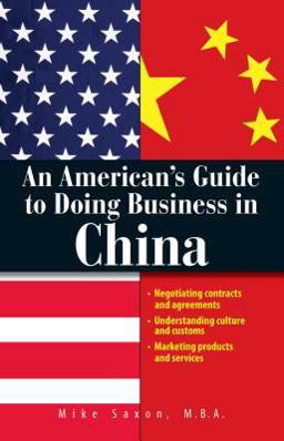 American's Guide to Doing Business in China Negotiating Contracts and Agreements; Understanding Culture and Customs; Marketing Products and Services  9781593377304 Front Cover