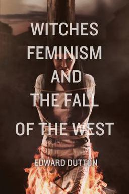 Witches, Feminism, and the Fall of the West Witches, Feminism, and the Fall of the West
