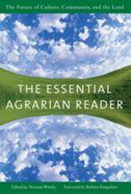 Essential Agrarian Reader The Future of Culture, Community, and the Land  9781593760434 Front Cover