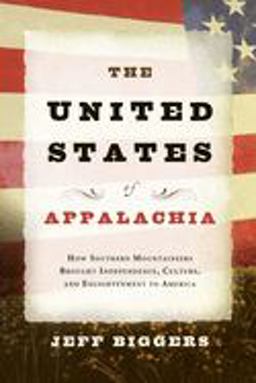 United States of Appalachia How Southern Mountaineers Brought Independence, Culture, and Enlightenment to America  9781593761516 Front Cover