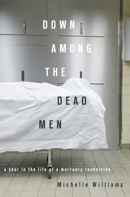 Down among the Dead Men A Year in the Life of a Mortuary Technician  9781593762988 Front Cover