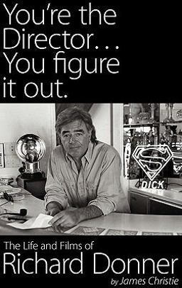 You're the Director You Figure It Out the Life and Films of Richard Donner