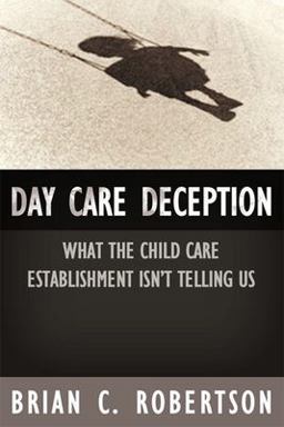 Day Care Deception What the Child Care Establishment Isn't Telling Us  9781594030598 Front Cover