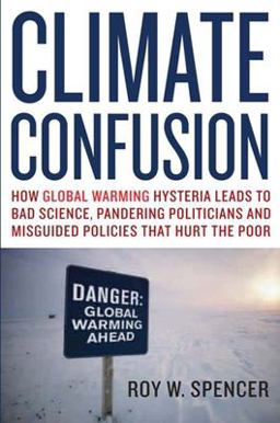 Climate Confusion How Global Warming Hysteria Leads to Bad Science, Pandering Politicians and Misguided Policies That Hurt the Poor  9781594032103 Front Cover