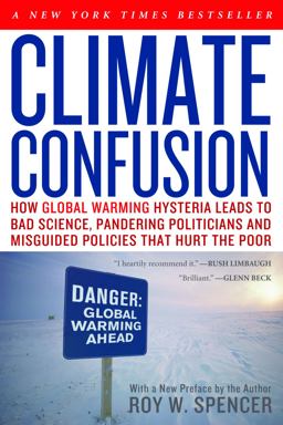 Climate Confusion How Global Warming Hysteria Leads to Bad Science, Pandering Politicians and Misguided Policies That Hurt the Poor  9781594033452 Front Cover