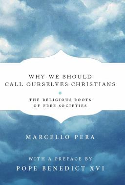Why We Should Call Ourselves Christians The Religious Roots of Free Societies  9781594035647 Front Cover