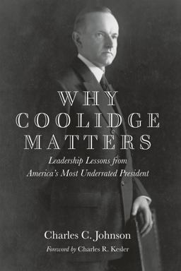 Why Coolidge Matters Leadership Lessons from America's Most Underrated President  9781594036699 Front Cover