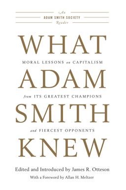 What Adam Smith Knew Moral Lessons on Capitalism from Its Greatest Champions and Fiercest Opponents  9781594037603 Front Cover