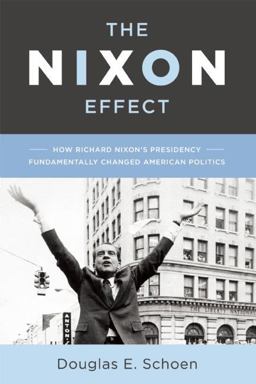 Nixon Effect How Richard Nixon's Presidency Fundamentally Changed American Politics  9781594037993 Front Cover