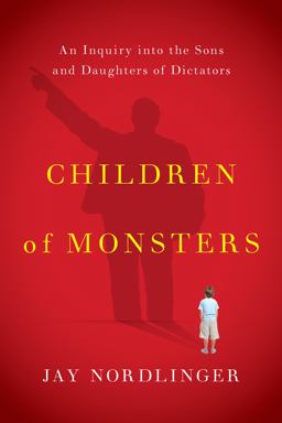 Children of Monsters An Inquiry into the Sons and Daughters of Dictators  9781594038150 Front Cover