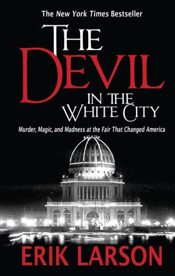 Devil in the White City Murder, Magic, and Madness at the Fair That Changed America  9781594136245 Front Cover