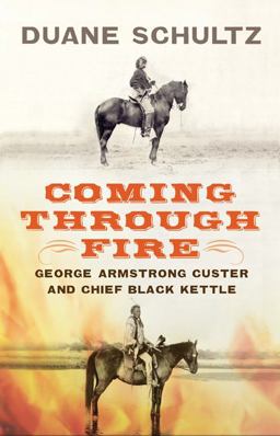 Coming Through Fire George Armstrong Custer and Chief Black Kettle  9781594161650 Front Cover